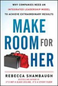 Hardcover Make Room for Her: Why Companies Need an Integrated Leadership Model to Achieve Extraordinary Results Book