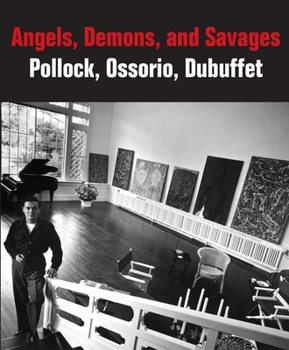 Hardcover Angels, Demons, and Savages: Pollock, Ossorio, Dubuffet Book