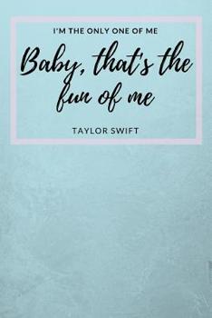 Paperback I'm The Only One Of Me Baby, That's The Fun Of Me: Taylor Swift Fan Novelty Notebook/ Journal / Diary/ Gift 120 Lined Pages (6 x 9) Book