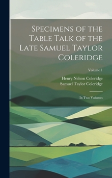 Hardcover Specimens of the Table Talk of the Late Samuel Taylor Coleridge: In Two Volumes; Volume 1 Book