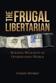 Paperback The Frugal Libertarian: Building Wealth in an Overspending World Book