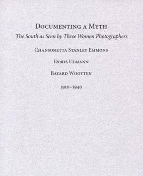 Paperback Documenting a Myth: The South as Seen by Three Women Photographers: Chansonetta Stanley Emmons, Doris Ulmann, Bayard Wootten, 1910-1940 Book