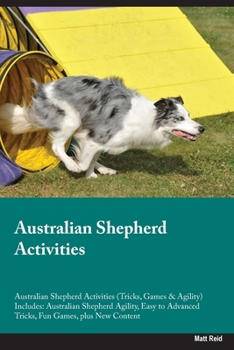 Paperback Australian Shepherd Activities Australian Shepherd Activities (Tricks, Games & Agility) Includes: Australian Shepherd Agility, Easy to Advanced Tricks Book