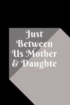 just between us mother & daughter: 120 pages notebook with matte cover  .best gift