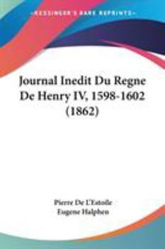 Paperback Journal Inedit Du Regne De Henry IV, 1598-1602 (1862) Book