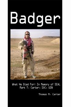 Hardcover Badger: What He Died For: In Memory of SEAL Mark T. Carter, SOC, USN Book