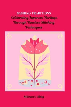 Paperback Sashiko Traditions: Celebrating Japanese Heritage Through Timeless Stitching Techniques Book