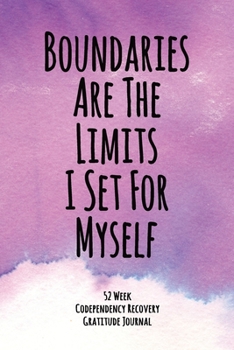 Paperback Boundaries Are The Limits I Set For Myself: 52 Week Codependency Recovery Gratitude Journal With Daily and Weekly Gratitude and Affirmations Book