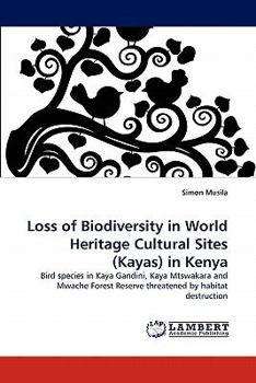 Loss of Biodiversity in World Heritage Cultural Sites (Kayas) in Kenya: Bird species in Kaya Gandini, Kaya Mtswakara and Mwache Forest Reserve threatened by habitat destruction