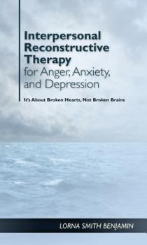 Hardcover Interpersonal Reconstructive Therapy for Anger, Anxiety, and Depression: It's about Broken Hearts, Not Broken Brains Book