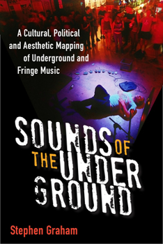 Hardcover Sounds of the Underground: A Cultural, Political and Aesthetic Mapping of Underground and Fringe Music Book