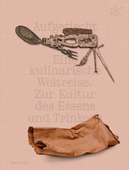 Aufgetischt: Eine kulinarische Weltreise. Zur Kultur des Essens und Trinkens (German Edition)