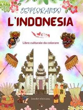 Esplorando l'Indonesia - Libro culturale da colorare - Disegni creativi classici e contemporanei di simboli indonesiani: L'Indonesia antica e moderna