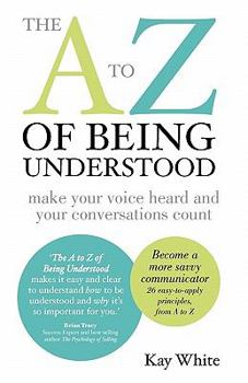 Paperback The A to Z of Being Understood: make your voice heard and your conversations count Book