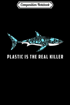 Composition Notebook: Plastic Is The Real Killer Shark Plastic Pollution  Journal/Notebook Blank Lined Ruled 6x9 100 Pages
