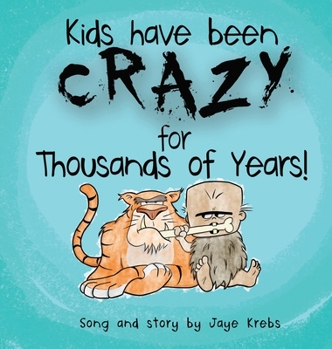 Kids Have Been Crazy for Thousands of Years!: A Brief History of Kid (and Parent) Craziness