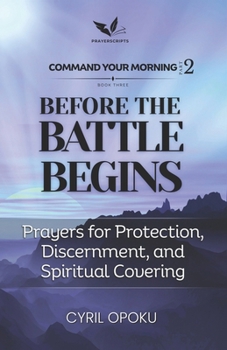 Before the Battle Begins: Prayers for Protection, Discernment, and Spiritual Covering (Command Your Morning, Part 2)