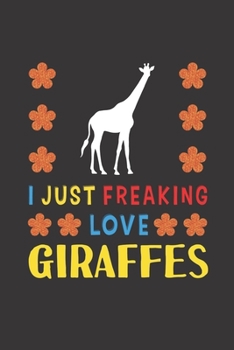 Paperback I Just Freaking Love Giraffes: Giraffes Lovers Funny Gifts Journal Lined Notebook 6x9 120 Pages Book