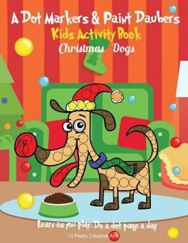 Paperback A Dot Markers & Paint Daubers Kids Activity Book: Christmas Dogs: Learn as You Play: Do a Dot Page a Day Book