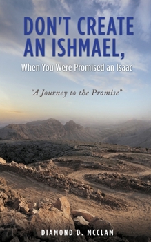 Paperback Don't Create an Ishmael, When You Were Promised an Isaac: "A Journey to the Promise" Book