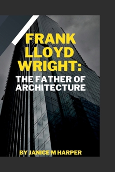 Frank Lloyd Wright: The father of Architecture