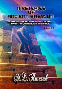 Paperback Mysteries of Ancient Babylon: Unveiling the Secrets of Witchcraft, Divination, Herbalism, and Magic Part 1 Book