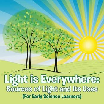 Paperback Light is Everywhere: Sources of Light and Its Uses (For Early Learners) Book