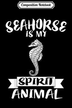 Composition Notebook: Seahorse Is My Spirit Animal Gift  Journal/Notebook Blank Lined Ruled 6x9 100 Pages