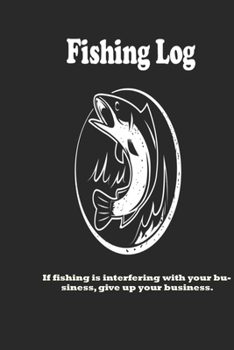 Paperback If fishing is interfering with your business, give up your business.: Fishing Log: Blank Lined Journal Notebook, 100 Pages, Soft Matte Cover, 6 x 9 In Book