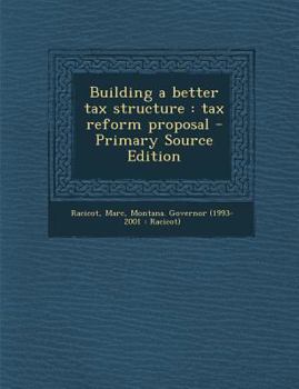 Paperback Building a Better Tax Structure: Tax Reform Proposal - Primary Source Edition Book