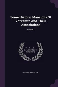 Paperback Some Historic Mansions Of Yorkshire And Their Associations; Volume 1 Book