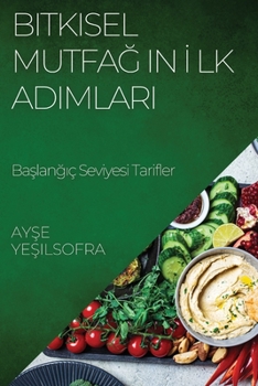 Paperback Bitkisel Mutfağın İlk Adımları: Başlangıç Seviyesi Tarifler [Turkish] Book
