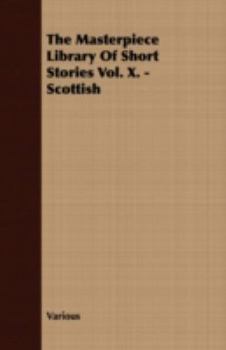 The Masterpiece Library of Short Stories Vol. X. - Scottish - Book  of the Masterpiece Library of Short Stories: Double Volume Edition