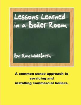 Paperback Lesson Learned in a Boiler Room: A common sense approach to servicing and installing commercial boilers. Book