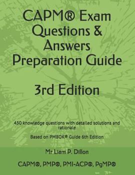 Paperback Capm(r) Exam Questions & Answers Preparation Guide: 450 Knowledge Questions with Detailed Solutions and Rationale Based on Pmbok(r) Guide 6th Edition Book