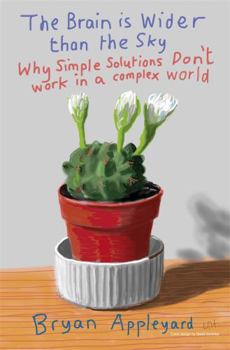 Paperback The Brain Is Wider Than the Sky: Why Simple Solutions Don't Work in a Complex World. Bryan Appleyard Book