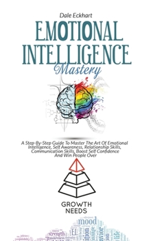 Hardcover Emotional Intelligence Mastery: A Step By Step Guide To Master The Art Of Emotional Intelli gence, Self Awareness, Relationship Skills, Communication Book