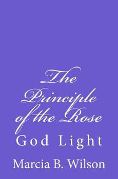 Paperback The Principle of the Rose: God Light Book