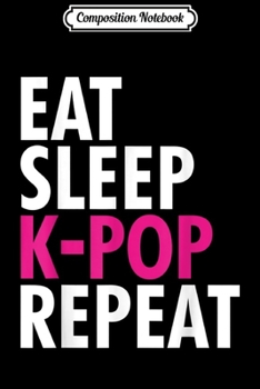 Composition Notebook: Eat Sleep K-POP Repeat Korean kpop Fan Gift  Journal/Notebook Blank Lined Ruled 6x9 100 Pages