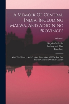Paperback A Memoir Of Central India, Including Malwa, And Adjoining Provinces: With The History, And Copious Illustrations, Of The Past And Present Condition Of Book