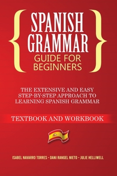 Hardcover Spanish Grammar for Beginners: The Extensive and Easy Step-by-Step Approach to Learning Spanish Grammar (Textbook and Workbook) Book