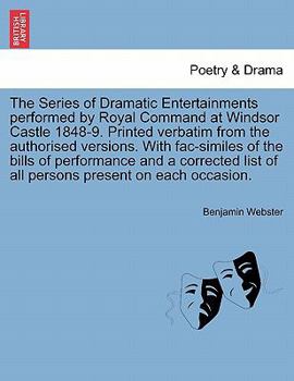 Paperback The Series of Dramatic Entertainments Performed by Royal Command at Windsor Castle 1848-9. Printed Verbatim from the Authorised Versions. with Fac-Sim Book