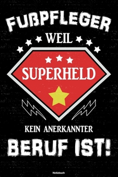 Fußpfleger weil Superheld kein anerkannter Beruf ist! Notizbuch: Fußpfleger Journal DIN A5 liniert 120 Seiten Geschenk (German Edition)
