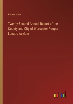 Paperback Twenty-Second Annual Report of the County and City of Worcester Pauper Lunatic Asylum Book