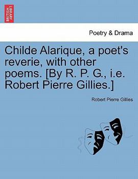 Paperback Childe Alarique, a Poet's Reverie, with Other Poems. [By R. P. G., i.e. Robert Pierre Gillies.] Book