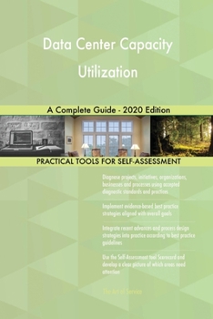 Data Center Capacity Utilization A Complete Guide - 2020 Edition