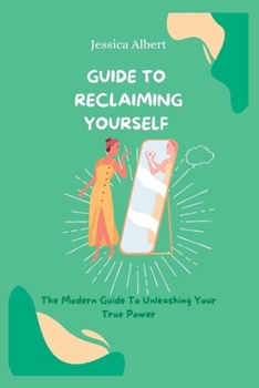 Paperback Guide To Reclaiming Yourself: The Modern Guide To Unleashing Your True Power Book