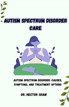 Paperback Autism Spectrum Disorder Care: Autism Spectrum Disorder: Causes, Symptoms, and Treatment Options Book