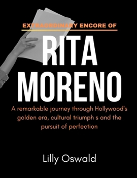 Paperback Extraordinary Encore of Rita Moreno: A remarkable journey through Hollywood's golden era, cultural triumph s and the pursuit of perfection Book