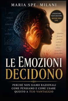 Le Emozioni Decidono: Perché non siamo razionali come pensiamo e come usare questo a tuo vantaggio (Italian Edition)